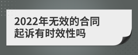 2022年无效的合同起诉有时效性吗