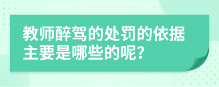 教师醉驾的处罚的依据主要是哪些的呢？