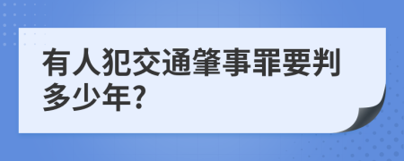 有人犯交通肇事罪要判多少年?