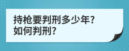 持枪要判刑多少年? 如何判刑?