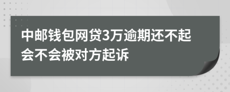 中邮钱包网贷3万逾期还不起会不会被对方起诉