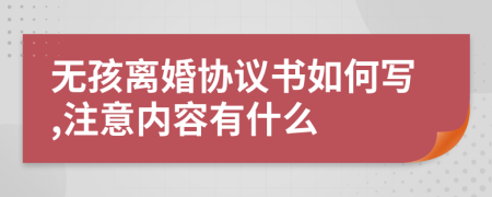 无孩离婚协议书如何写,注意内容有什么