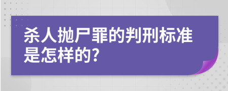 杀人抛尸罪的判刑标准是怎样的?