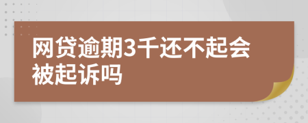 网贷逾期3千还不起会被起诉吗