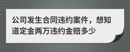 公司发生合同违约案件，想知道定金两万违约金赔多少