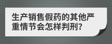 生产销售假药的其他严重情节会怎样判刑？