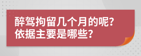 醉驾拘留几个月的呢？依据主要是哪些？