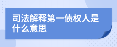 司法解释第一债权人是什么意思