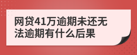 网贷41万逾期未还无法逾期有什么后果