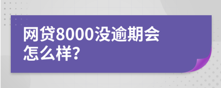 网贷8000没逾期会怎么样？