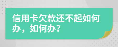 信用卡欠款还不起如何办，如何办？