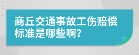 商丘交通事故工伤赔偿标准是哪些啊？