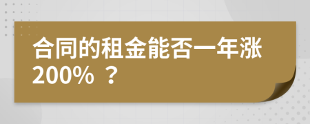 合同的租金能否一年涨200% ？