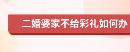 二婚婆家不给彩礼如何办