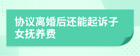 协议离婚后还能起诉子女抚养费