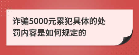 诈骗5000元累犯具体的处罚内容是如何规定的