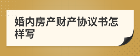 婚内房产财产协议书怎样写