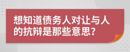 想知道债务人对让与人的抗辩是那些意思？