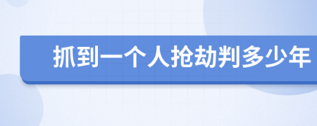 抓到一个人抢劫判多少年