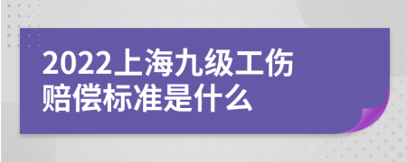 2022上海九级工伤赔偿标准是什么