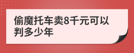 偷魔托车卖8千元可以判多少年
