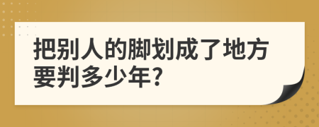 把别人的脚划成了地方要判多少年?