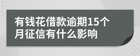 有钱花借款逾期15个月征信有什么影响