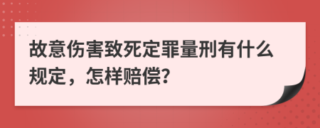 故意伤害致死定罪量刑有什么规定，怎样赔偿？