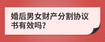 婚后男女财产分割协议书有效吗？