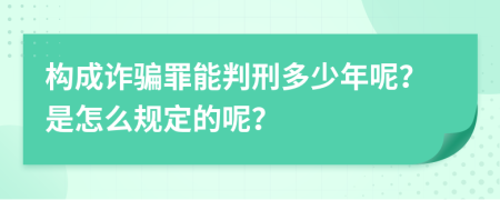 构成诈骗罪能判刑多少年呢？是怎么规定的呢？