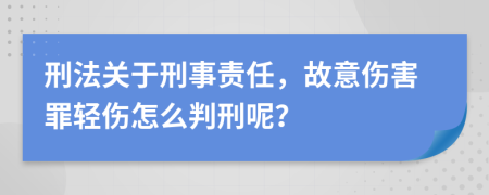 刑法关于刑事责任，故意伤害罪轻伤怎么判刑呢？