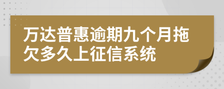 万达普惠逾期九个月拖欠多久上征信系统