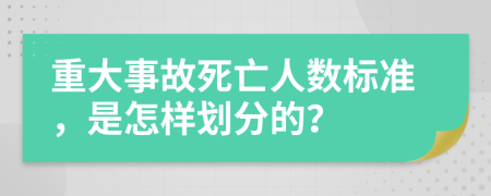 重大事故死亡人数标准，是怎样划分的？