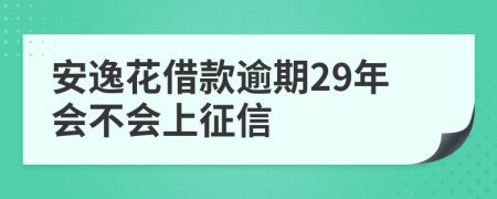 安逸花借款逾期29年会不会上征信