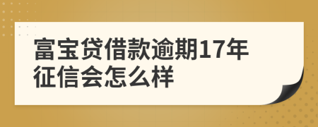 富宝贷借款逾期17年征信会怎么样