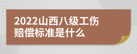 2022山西八级工伤赔偿标准是什么