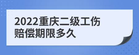 2022重庆二级工伤赔偿期限多久