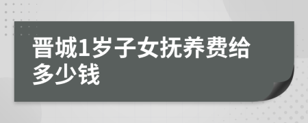 晋城1岁子女抚养费给多少钱