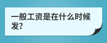 一般工资是在什么时候发？