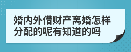 婚内外借财产离婚怎样分配的呢有知道的吗