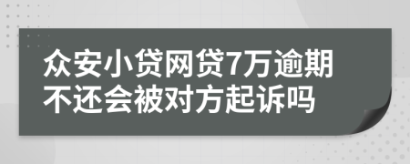 众安小贷网贷7万逾期不还会被对方起诉吗