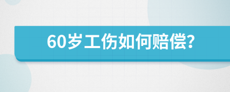 60岁工伤如何赔偿？