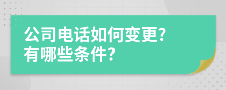 公司电话如何变更? 有哪些条件?