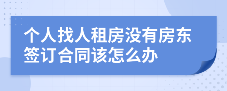 个人找人租房没有房东签订合同该怎么办