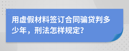 用虚假材料签订合同骗贷判多少年，刑法怎样规定？