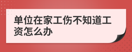 单位在家工伤不知道工资怎么办