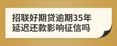 招联好期贷逾期35年延迟还款影响征信吗