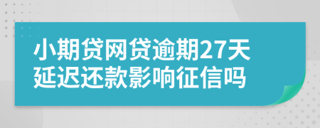 小期贷网贷逾期27天延迟还款影响征信吗