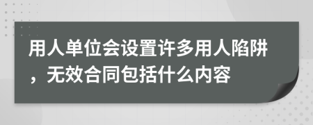 用人单位会设置许多用人陷阱，无效合同包括什么内容