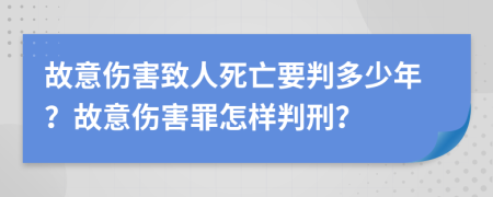 故意伤害致人死亡要判多少年？故意伤害罪怎样判刑？